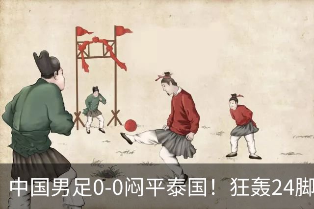 中国男足0-0闷平泰国！狂轰24脚射门0进球！观众人数不如U23比赛