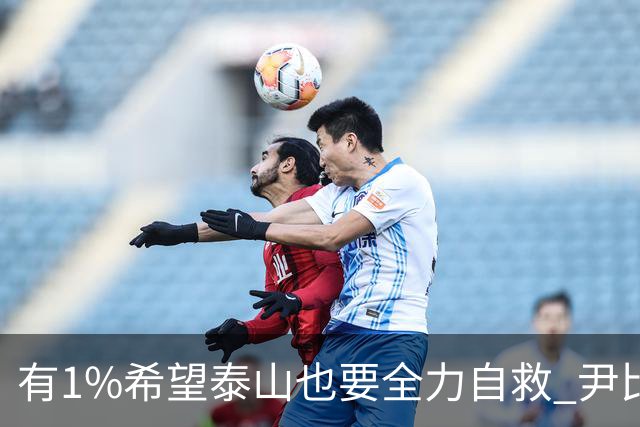 有1%希望泰山也要全力自救 尹比加兰转会存变数